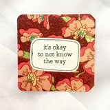 affirmation card . it's okay to not know the way .